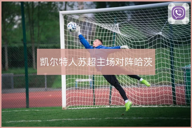 凯尔特人苏超主场对阵哈茨