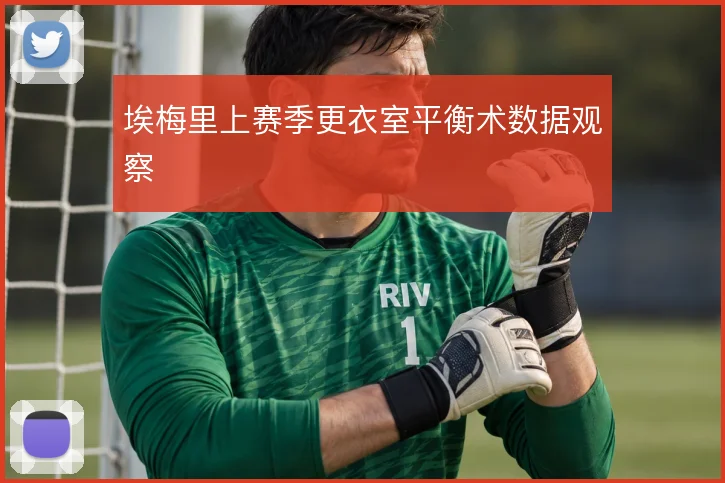 埃梅里上赛季更衣室平衡术数据观察
