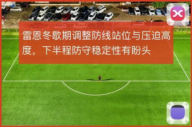 雷恩冬歇期调整防线站位与压迫高度，下半程防守稳定性有盼头