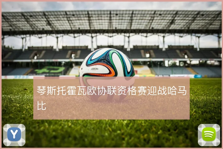 琴斯托霍瓦欧协联资格赛迎战哈马比