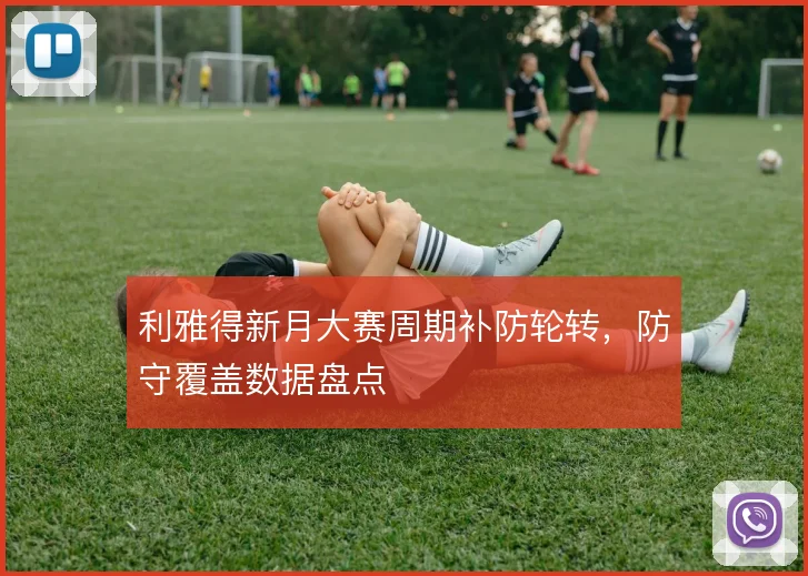 利雅得新月大赛周期补防轮转,防守覆盖数据盘点