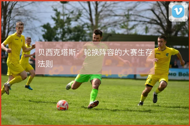 贝西克塔斯:轮换阵容的大赛生存法则